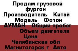 Продам грузовой фургон › Производитель ­ Китай › Модель ­ Фотон АУМАН › Общий пробег ­ 365 › Объем двигателя ­ 6 › Цена ­ 645 000 - Челябинская обл., Магнитогорск г. Авто » Спецтехника   